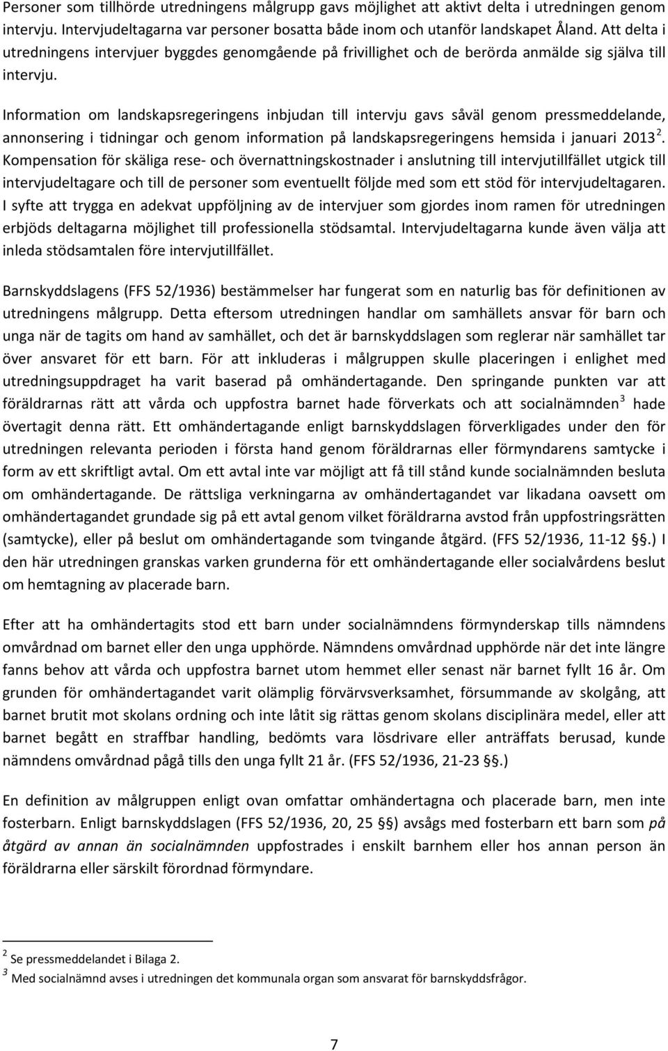 Information om landskapsregeringens inbjudan till intervju gavs såväl genom pressmeddelande, annonsering i tidningar och genom information på landskapsregeringens hemsida i januari 2013 2.