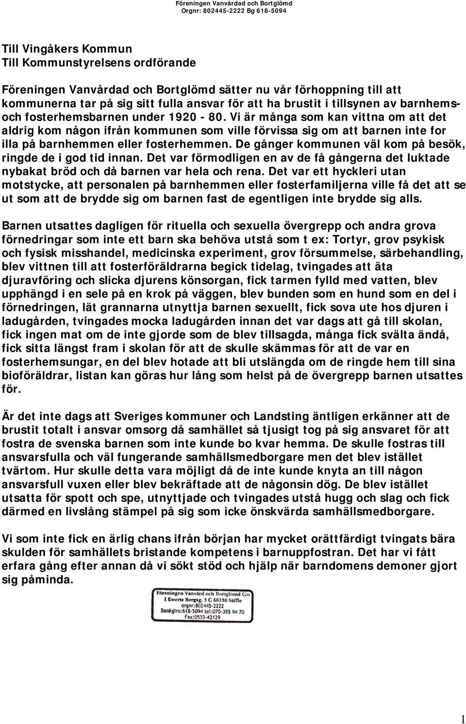 Vi är många som kan vittna om att det aldrig kom någon ifrån kommunen som ville förvissa sig om att barnen inte for illa på barnhemmen eller fosterhemmen.