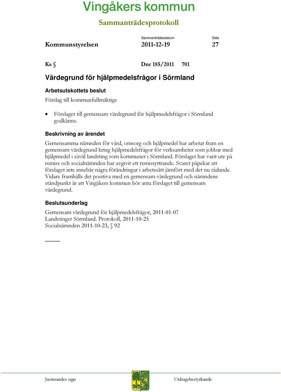 Beskrivning av ärendet Gemensamma nämnden för vård, omsorg och hjälpmedel har arbetat fram en gemensam värdegrund kring hjälpmedelsfrågor för verksamheter som jobbar med hjälpmedel i såväl landsting