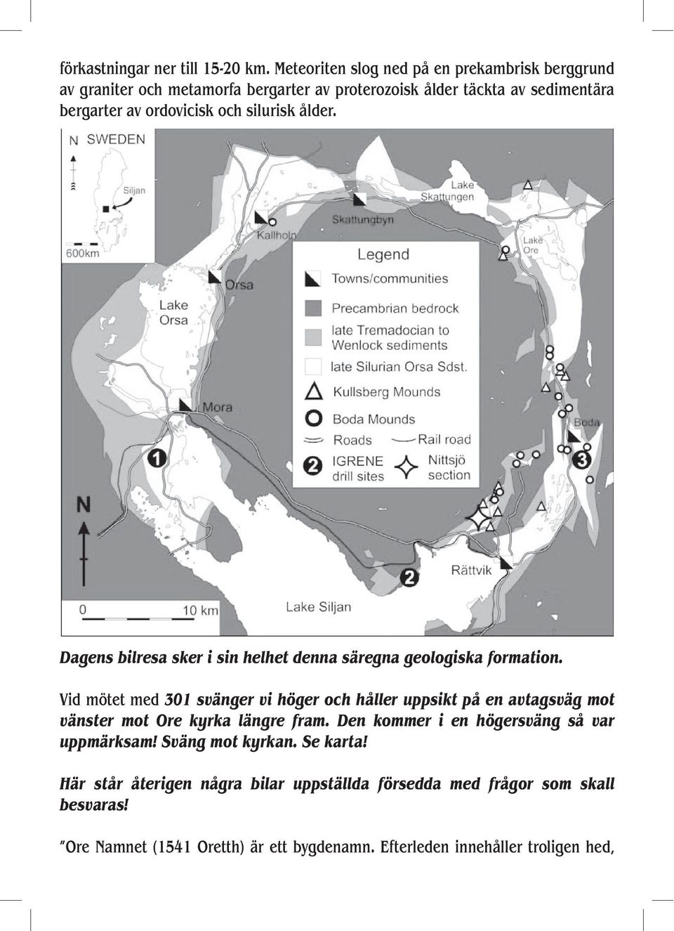 och silurisk ålder. Dagens bilresa sker i sin helhet denna säregna geologiska formation.