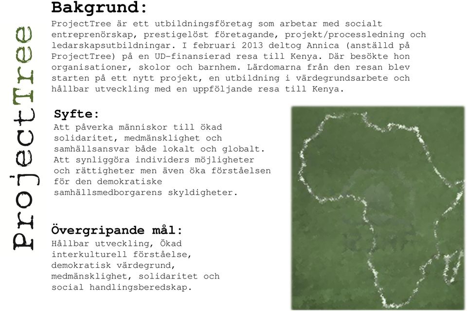 Lärdomarna från den resan blev starten på ett nytt projekt, en utbildning i värdegrundsarbete och hållbar utveckling med en uppföljande resa till Kenya.