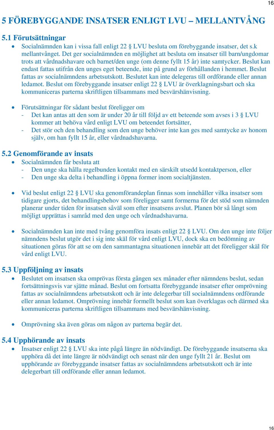 Beslut kan endast fattas utifrån den unges eget beteende, inte på grund av förhållanden i hemmet. Beslut fattas av socialnämndens arbetsutskott.