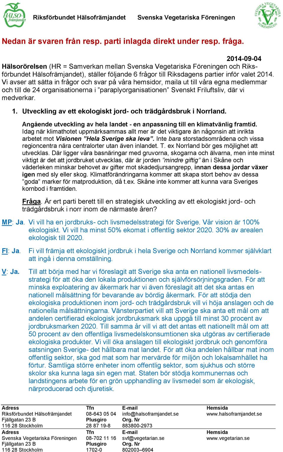 Vi avser att sätta in frågor och svar på våra hemsidor, maila ut till våra egna medlemmar och till de 24 organisationerna i paraplyorganisationen Svenskt Friluftsliv, där vi medverkar. 1.