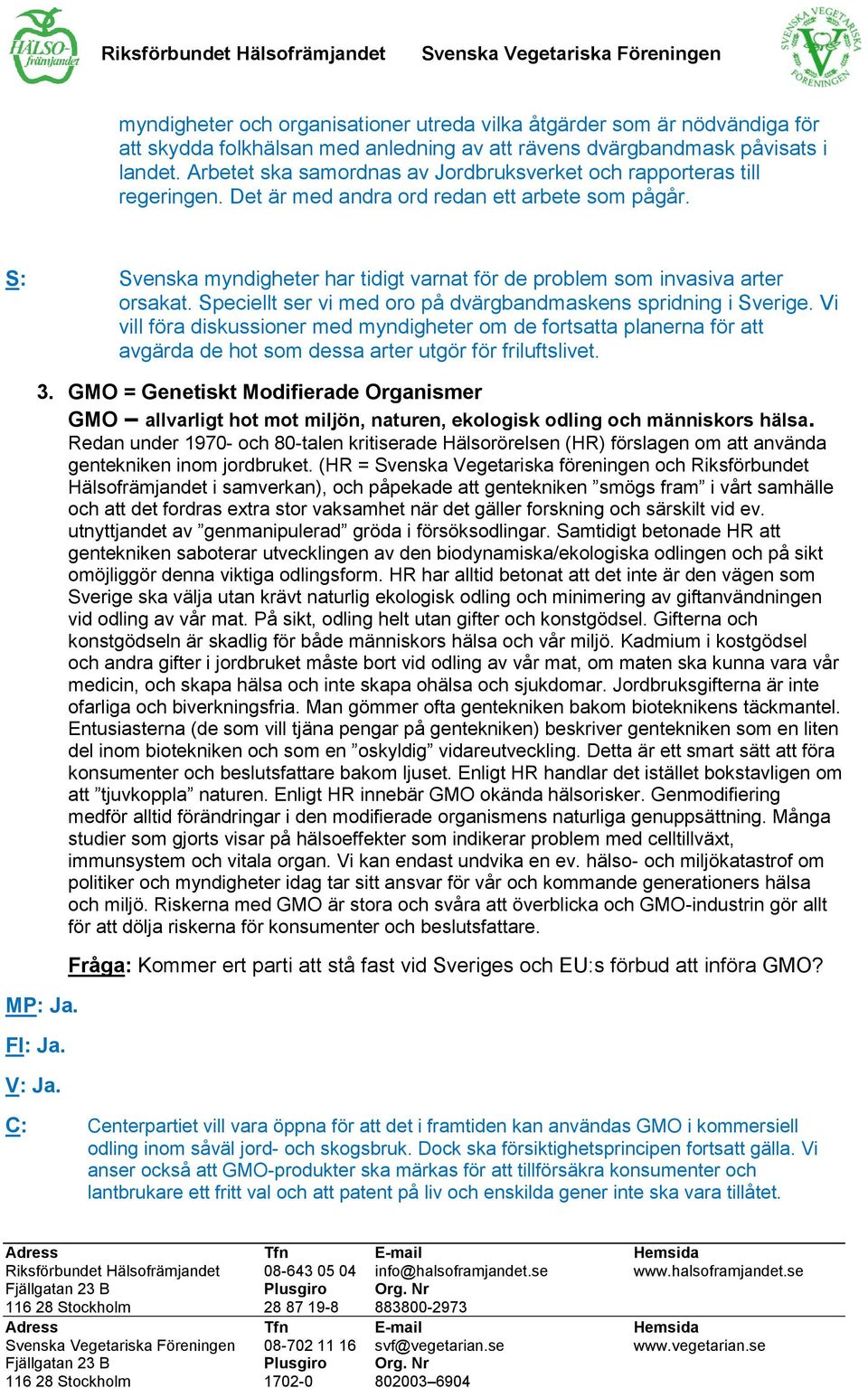 S: Svenska myndigheter har tidigt varnat för de problem som invasiva arter orsakat. Speciellt ser vi med oro på dvärgbandmaskens spridning i Sverige.