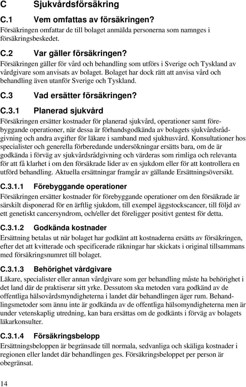 Bolaget har dock rätt att anvisa vård och behandling även utanför Sverige och Tyskland. C.3 