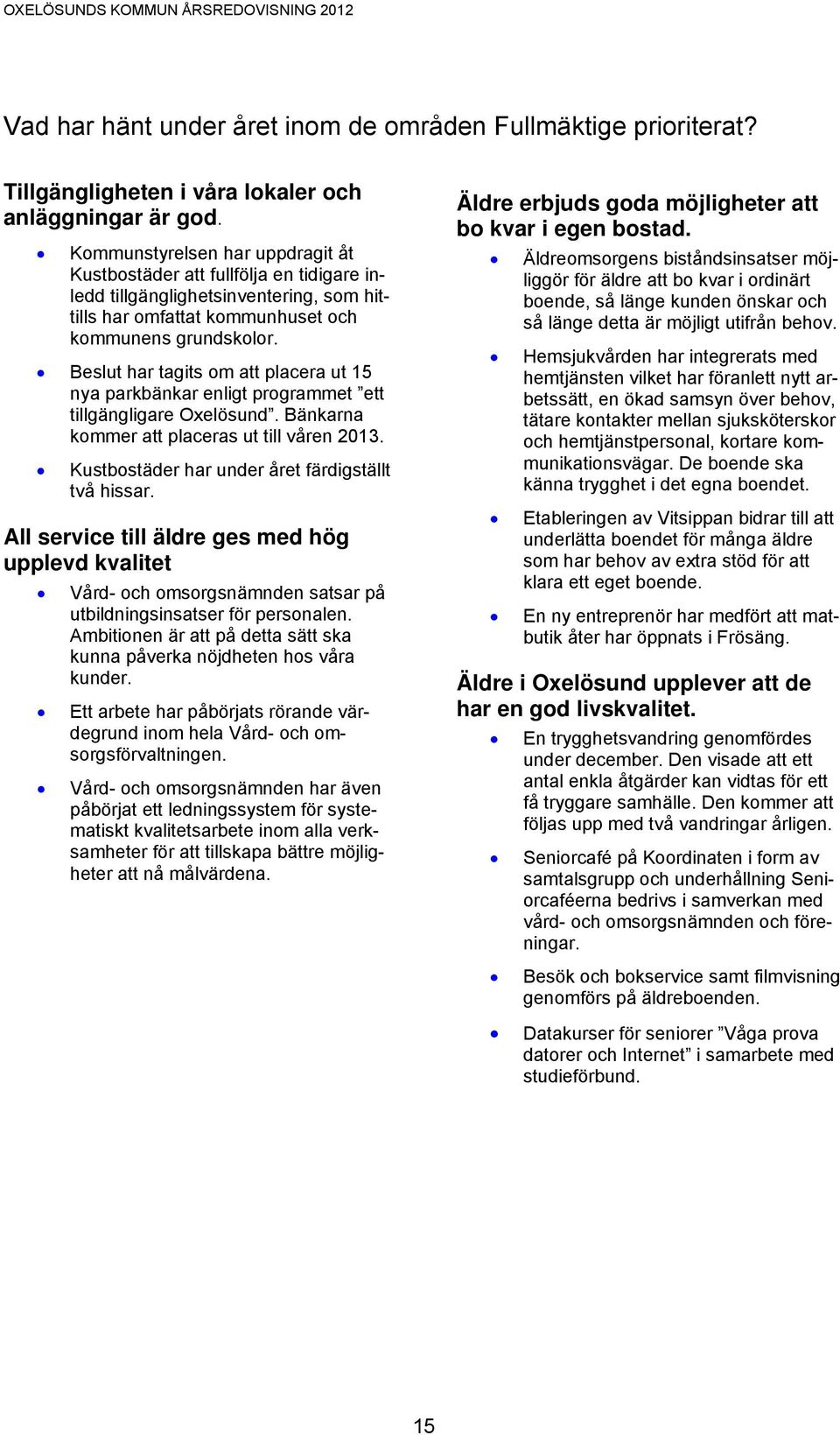 Beslut har tagits om att placera ut 15 nya parkbänkar enligt programmet ett tillgängligare Oxelösund. Bänkarna kommer att placeras ut till våren 2013.