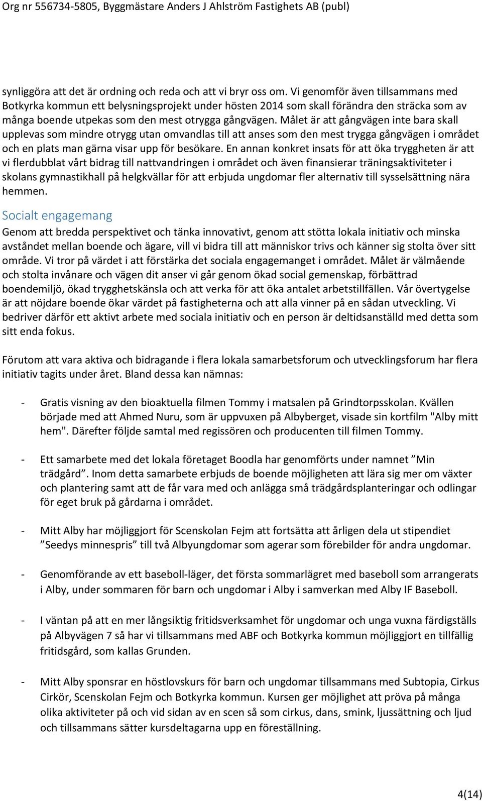 Målet är att gångvägen inte bara skall upplevas som mindre otrygg utan omvandlas till att anses som den mest trygga gångvägen i området och en plats man gärna visar upp för besökare.