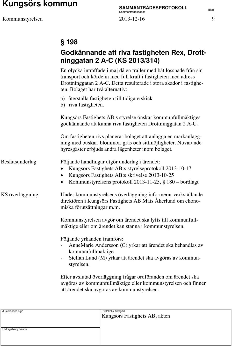 Kungsörs Fastighets AB:s styrelse önskar kommunfullmäktiges godkännande att kunna riva fastigheten Drottninggatan 2 A-C.