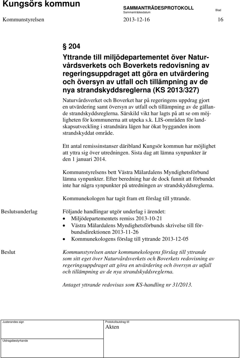 Särskild vikt har lagts på att se om möjligheten för kommunerna att utpeka s.k. LIS-områden för landskapsutveckling i strandnära lägen har ökat bygganden inom strandskyddat område.