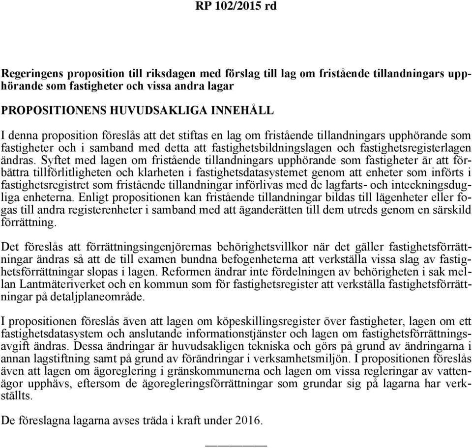 Syftet med lagen om fristående tillandningars upphörande som fastigheter är att förbättra tillförlitligheten och klarheten i fastighetsdatasystemet genom att enheter som införts i fastighetsregistret