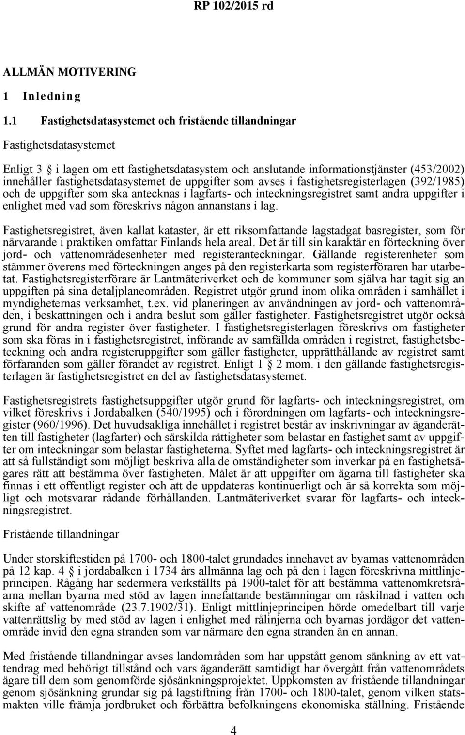 fastighetsdatasystemet de uppgifter som avses i fastighetsregisterlagen (392/1985) och de uppgifter som ska antecknas i lagfarts- och inteckningsregistret samt andra uppgifter i enlighet med vad som