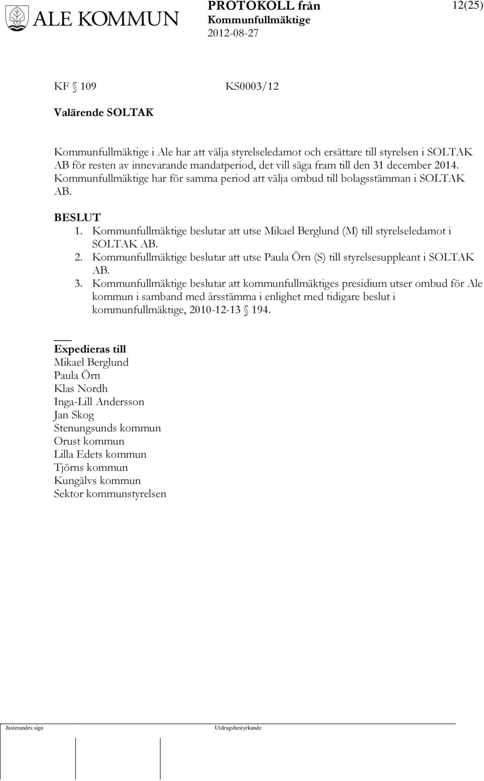 3. beslutar att kommunfullmäktiges presidium utser ombud för Ale kommun i samband med årsstämma i enlighet med tidigare beslut i kommunfullmäktige, 2010-12-13 194.