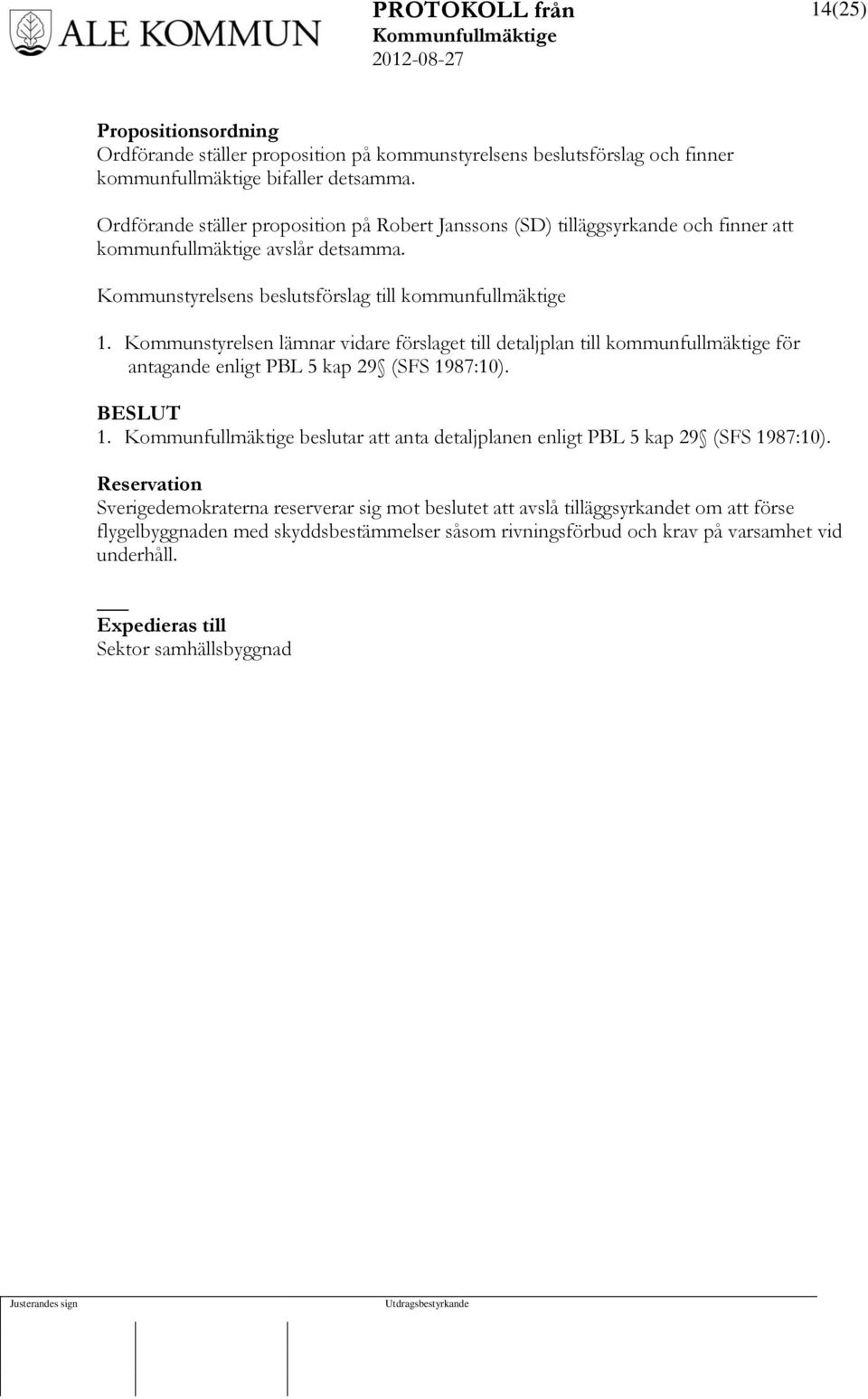 Kommunstyrelsen lämnar vidare förslaget till detaljplan till kommunfullmäktige för antagande enligt PBL 5 kap 29 (SFS 1987:10). 1. beslutar att anta detaljplanen enligt PBL 5 kap 29 (SFS 1987:10).