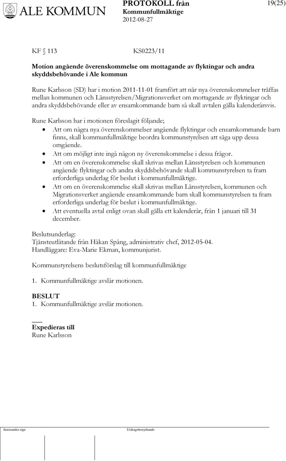 Rune Karlsson har i motionen föreslagit följande; Att om några nya överenskommelser angående flyktingar och ensamkommande barn finns, skall kommunfullmäktige beordra kommunstyrelsen att säga upp