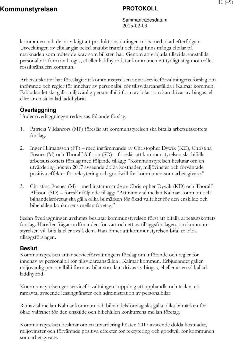 Genom att erbjuda tillsvidareanställda personalbil i form av biogas, el eller laddhybrid, tar kommunen ett tydligt steg mot målet fossilbränslefri kommun.