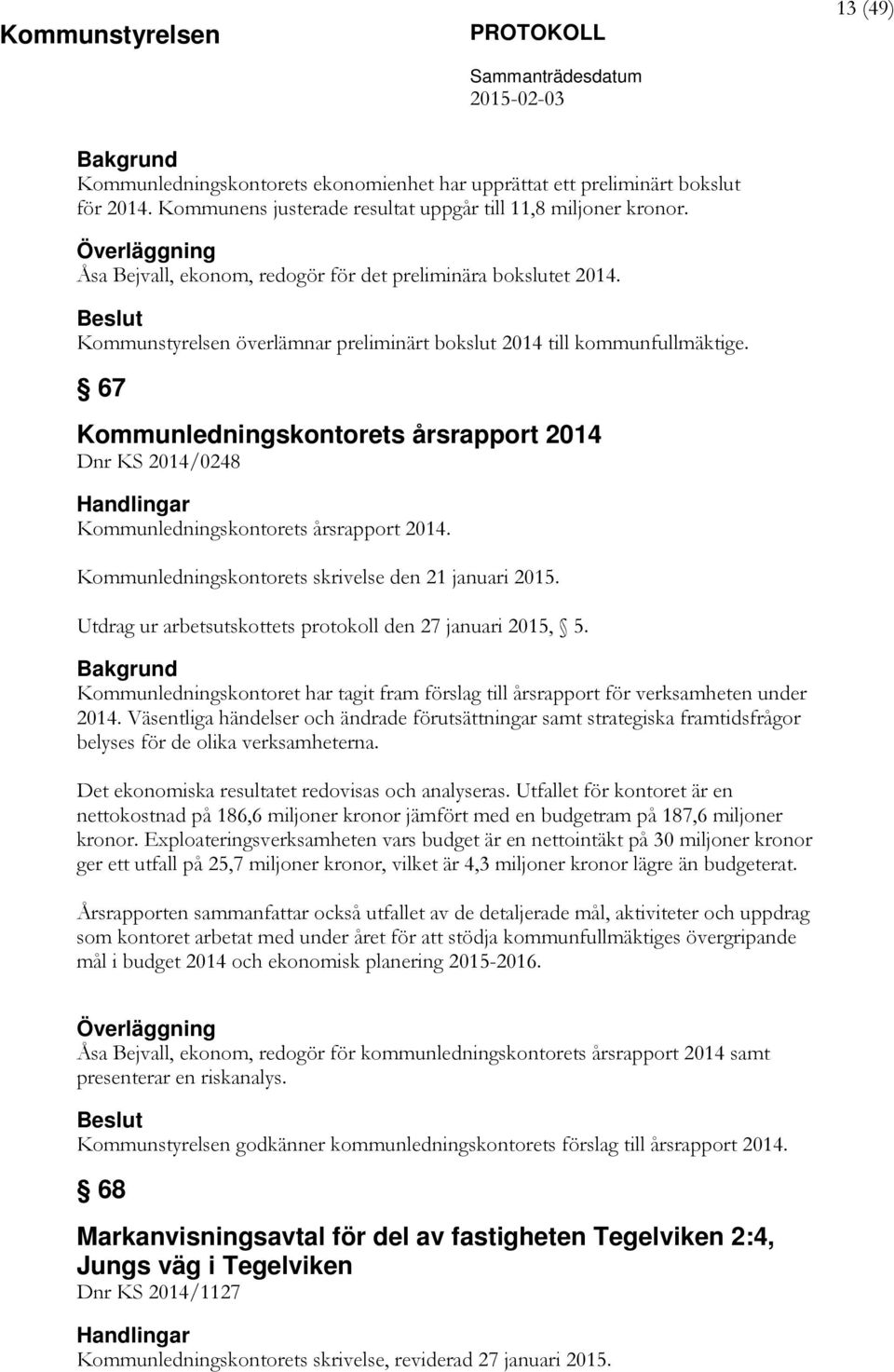 67 Kommunledningskontorets årsrapport 2014 Dnr KS 2014/0248 Kommunledningskontorets årsrapport 2014. Kommunledningskontorets skrivelse den 21 januari 2015.