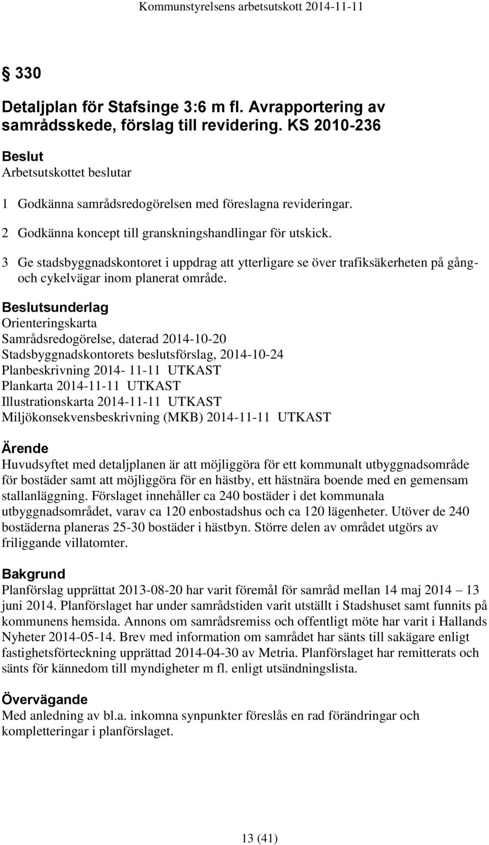 sunderlag Orienteringskarta Samrådsredogörelse, daterad 2014-10-20 Stadsbyggnadskontorets beslutsförslag, 2014-10-24 Planbeskrivning 2014-11-11 UTKAST Plankarta 2014-11-11 UTKAST Illustrationskarta