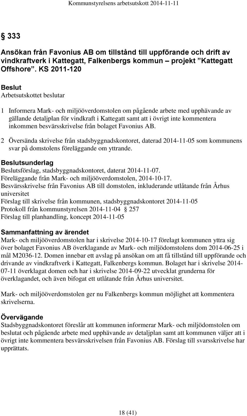 inkommen besvärsskrivelse från bolaget Favonius AB. 2 Översända skrivelse från stadsbyggnadskontoret, daterad 2014-11-05 som kommunens svar på domstolens föreläggande om yttrande.