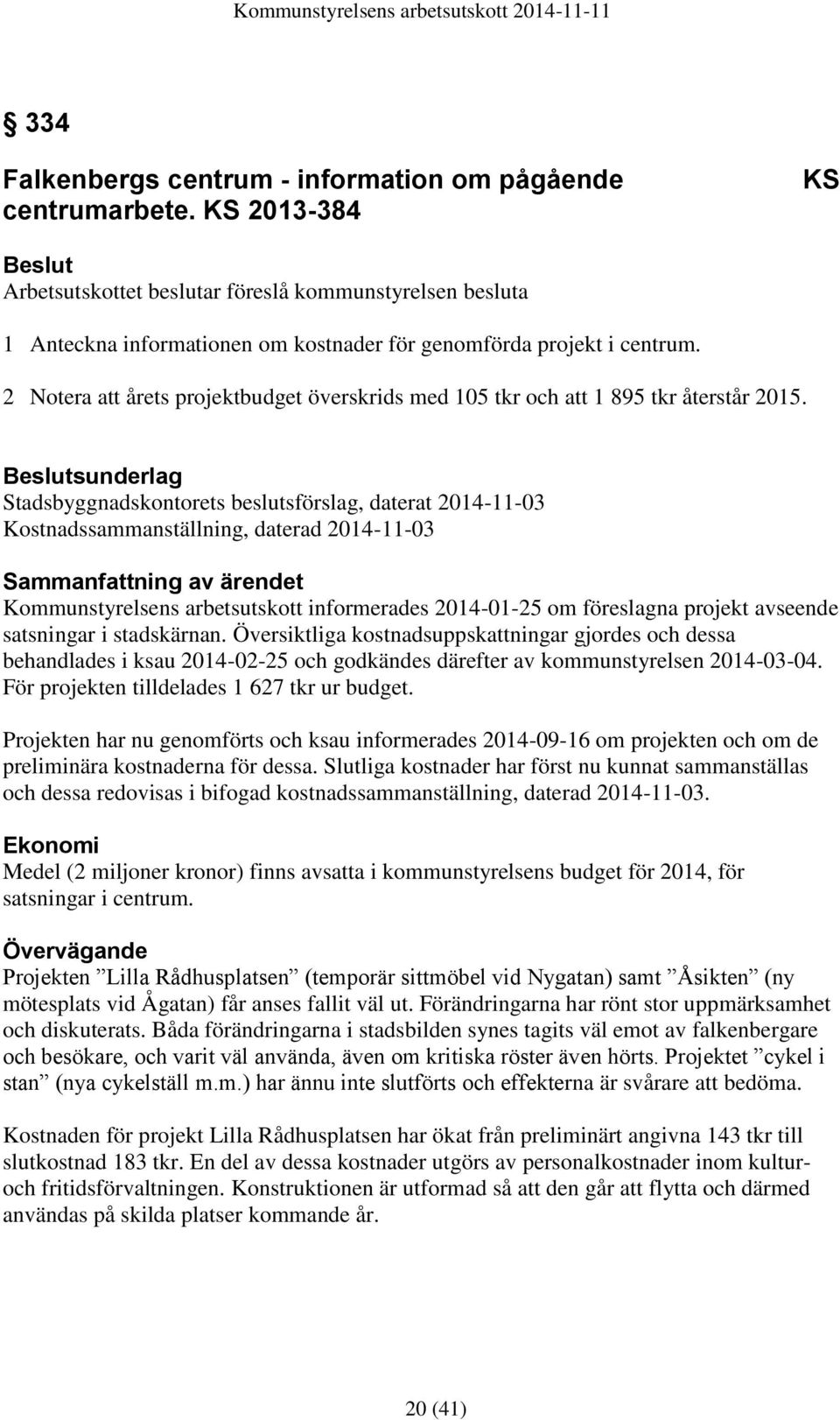 2 Notera att årets projektbudget överskrids med 105 tkr och att 1 895 tkr återstår 2015.