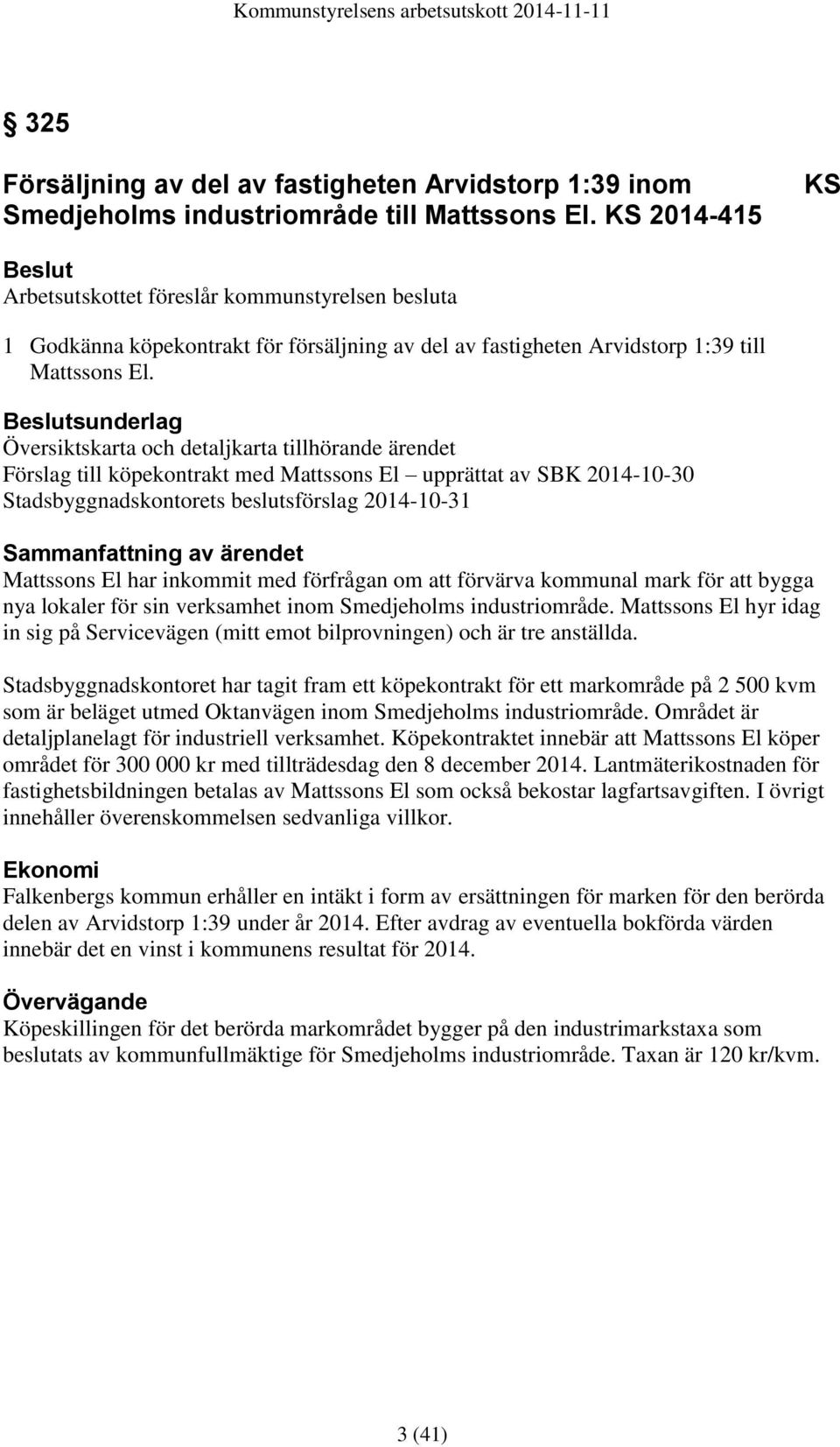 sunderlag Översiktskarta och detaljkarta tillhörande ärendet Förslag till köpekontrakt med Mattssons El upprättat av SBK 2014-10-30 Stadsbyggnadskontorets beslutsförslag 2014-10-31 Sammanfattning av
