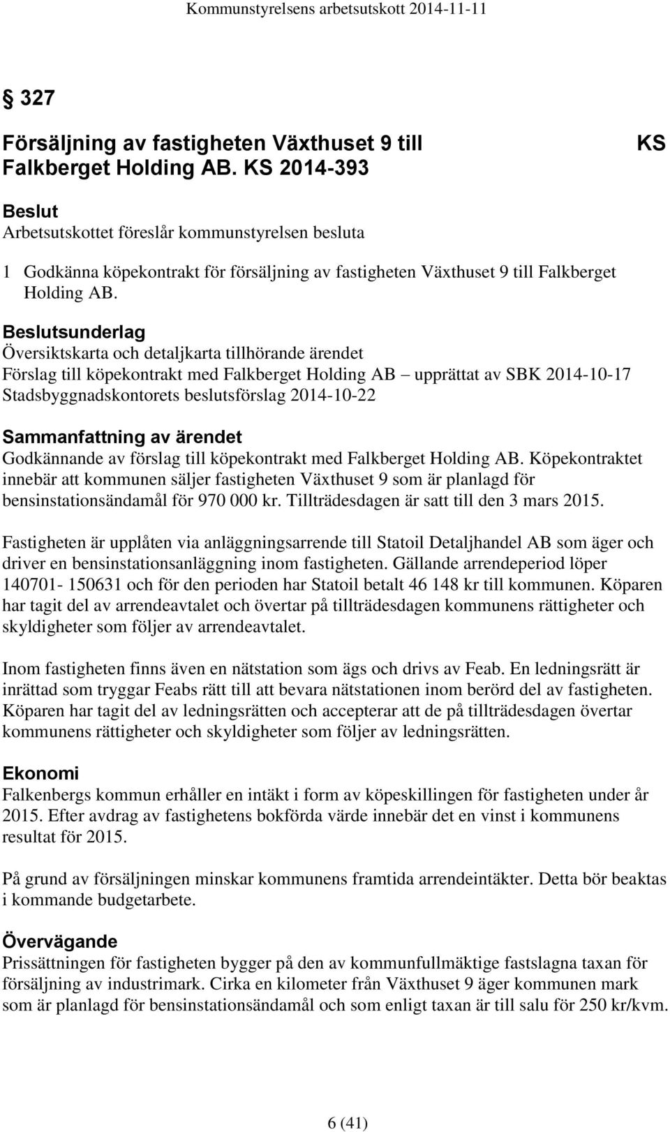 sunderlag Översiktskarta och detaljkarta tillhörande ärendet Förslag till köpekontrakt med Falkberget Holding AB upprättat av SBK 2014-10-17 Stadsbyggnadskontorets beslutsförslag 2014-10-22