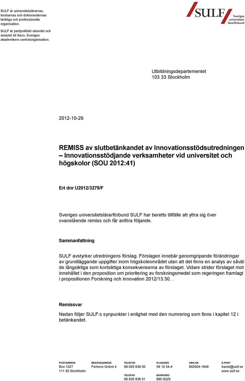 U2012/3279/F Sveriges universitetslärarförbund SULF har beretts tillfälle att yttra sig över ovanstående remiss och får anföra följande. Sammanfattning SULF avstyrker utredningens förslag.