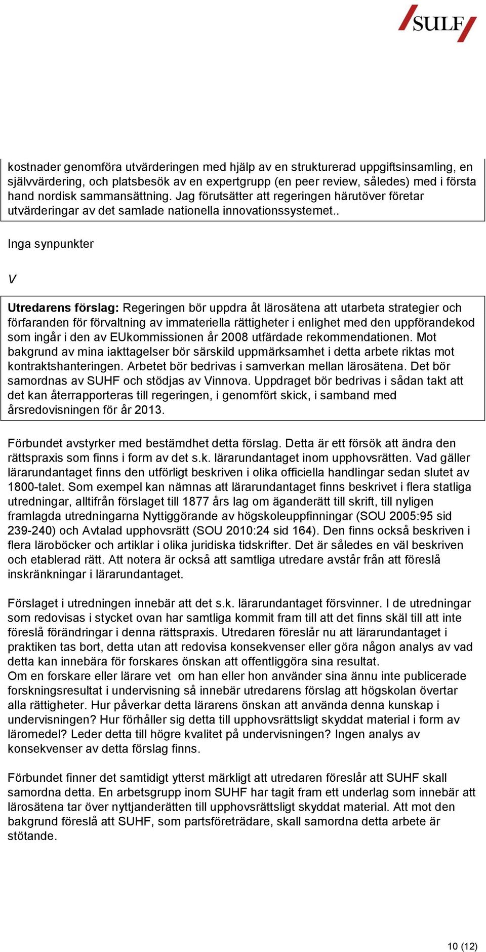 . Inga synpunkter V Utredarens förslag: Regeringen bör uppdra åt lärosätena att utarbeta strategier och förfaranden för förvaltning av immateriella rättigheter i enlighet med den uppförandekod som