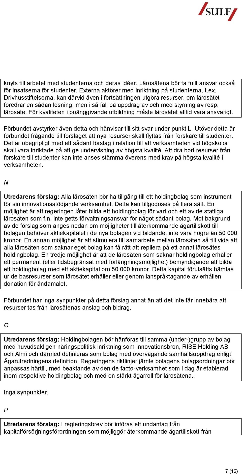 Förbundet avstyrker även detta och hänvisar till sitt svar under punkt L. Utöver detta är förbundet frågande till förslaget att nya resurser skall flyttas från forskare till studenter.