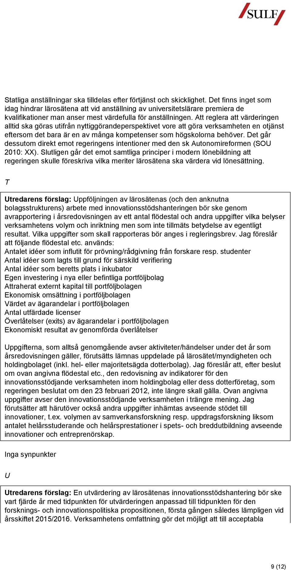 Att reglera att värderingen alltid ska göras utifrån nyttiggörandeperspektivet vore att göra verksamheten en otjänst eftersom det bara är en av många kompetenser som högskolorna behöver.