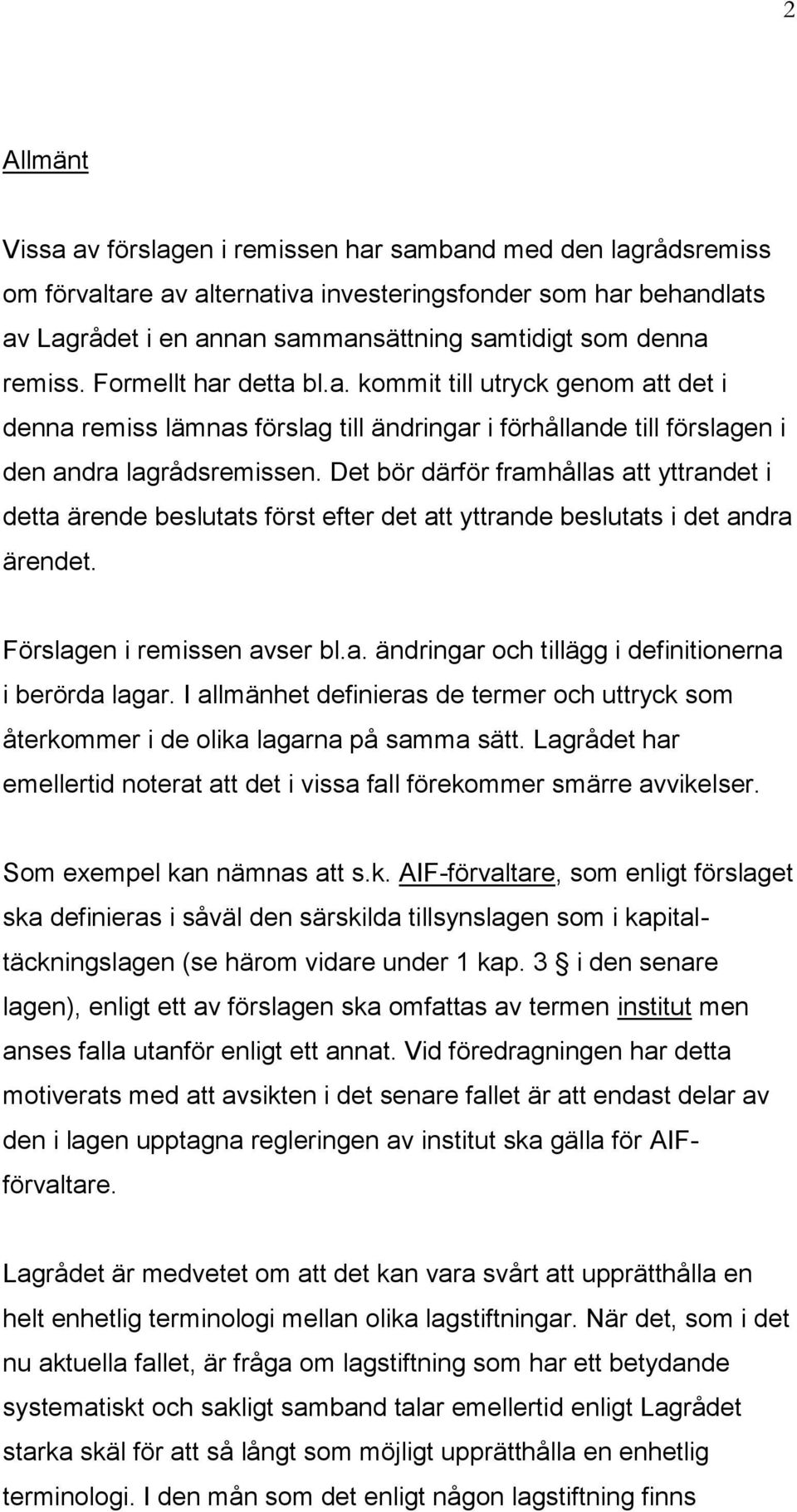 Det bör därför framhållas att yttrandet i detta ärende beslutats först efter det att yttrande beslutats i det andra ärendet. Förslagen i remissen avser bl.a. ändringar och tillägg i definitionerna i berörda lagar.