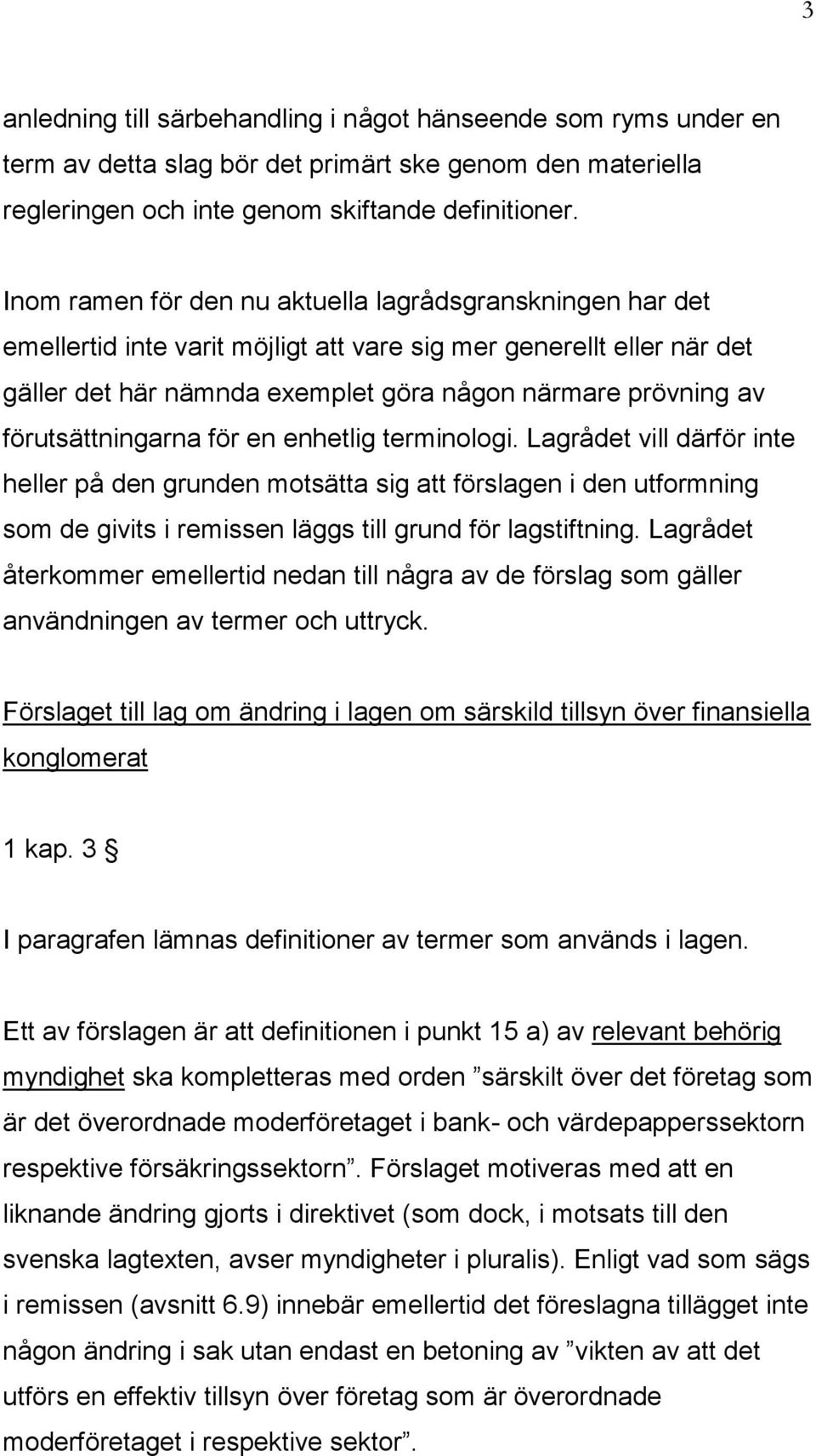 förutsättningarna för en enhetlig terminologi. Lagrådet vill därför inte heller på den grunden motsätta sig att förslagen i den utformning som de givits i remissen läggs till grund för lagstiftning.