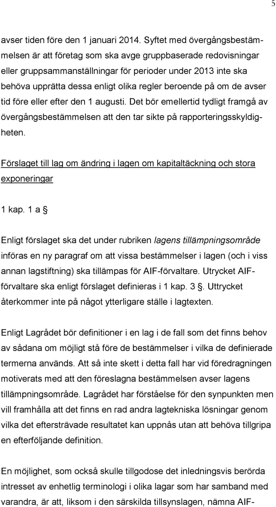 beroende på om de avser tid före eller efter den 1 augusti. Det bör emellertid tydligt framgå av övergångsbestämmelsen att den tar sikte på rapporteringsskyldigheten.