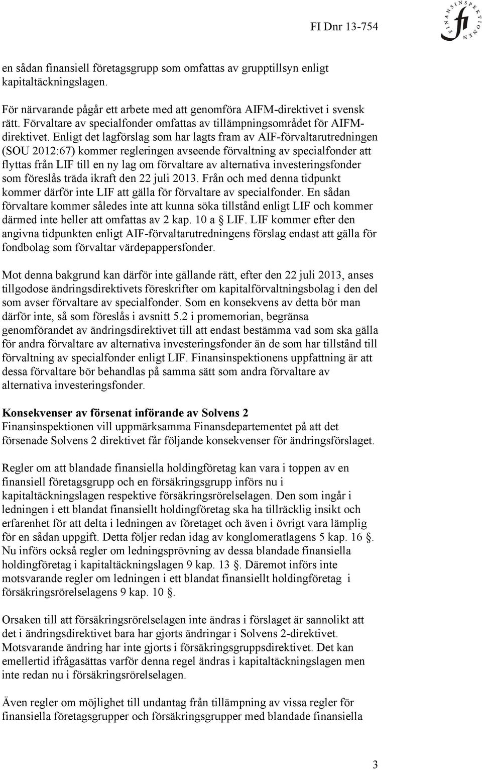 Enligt det lagförslag som har lagts fram av AIF-förvaltarutredningen (SOU 2012:67) kommer regleringen avseende förvaltning av specialfonder att flyttas från LIF till en ny lag om förvaltare av