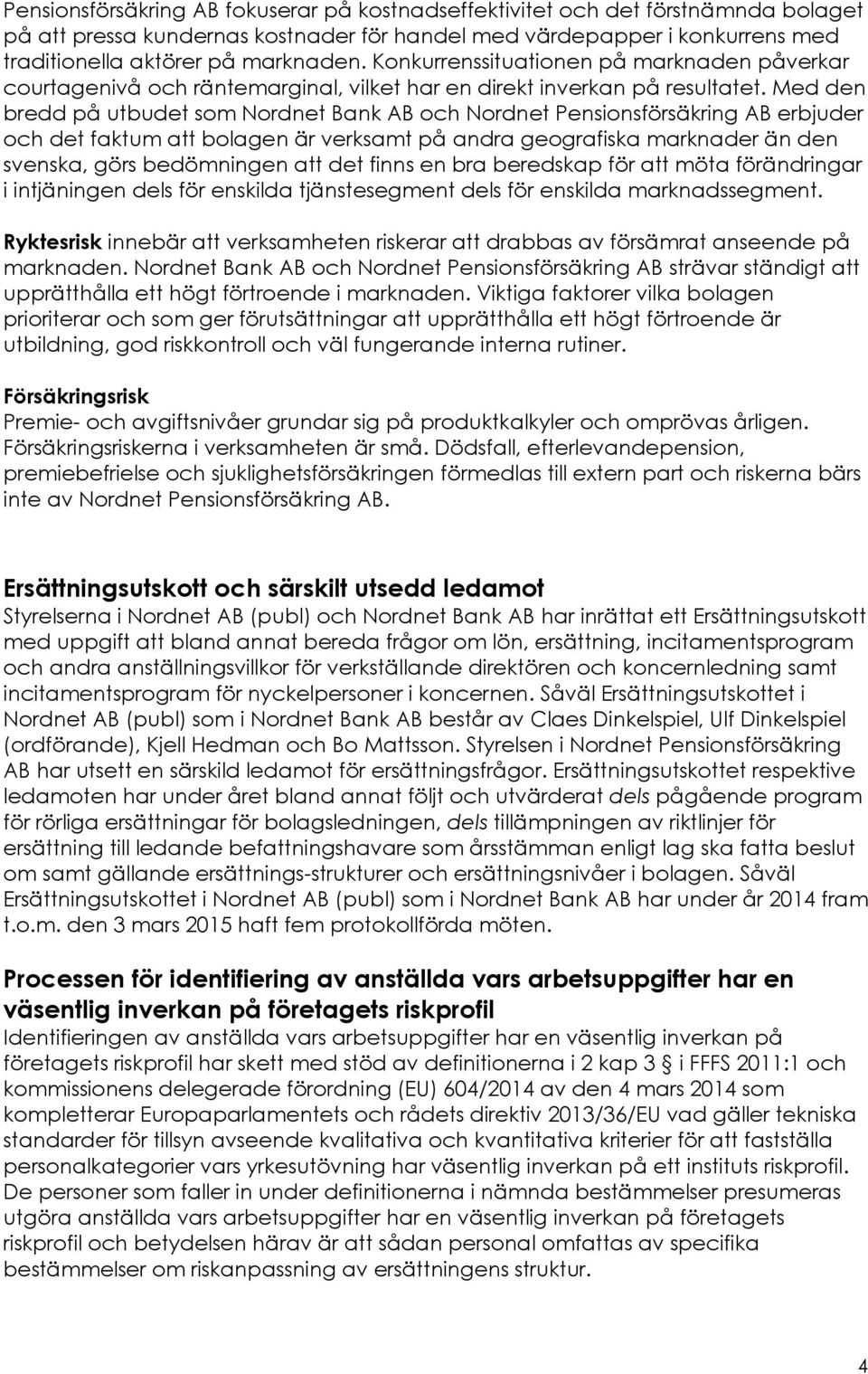 Med den bredd på utbudet som Nordnet Bank AB och Nordnet Pensionsförsäkring AB erbjuder och det faktum att bolagen är verksamt på andra geografiska marknader än den svenska, görs bedömningen att det