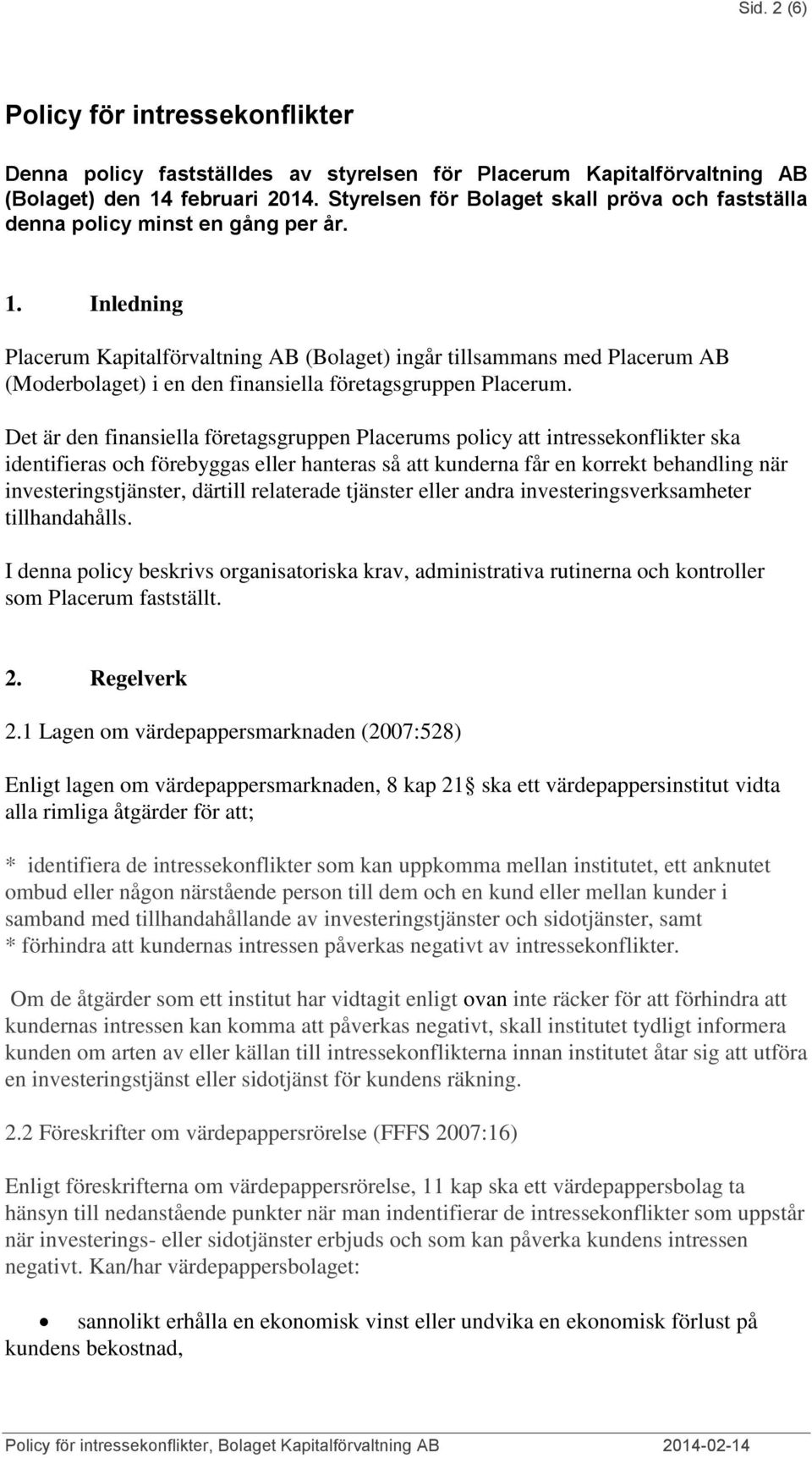 Inledning Placerum Kapitalförvaltning AB (Bolaget) ingår tillsammans med Placerum AB (Moderbolaget) i en den finansiella företagsgruppen Placerum.