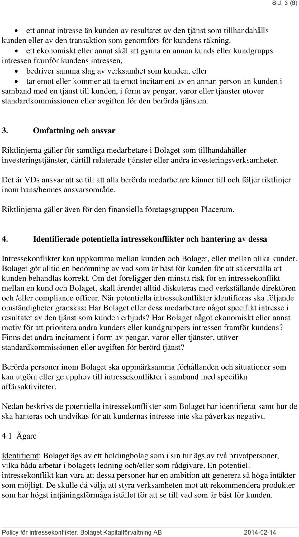 samband med en tjänst till kunden, i form av pengar, varor eller tjänster utöver standardkommissionen eller avgiften för den berörda tjänsten. 3.