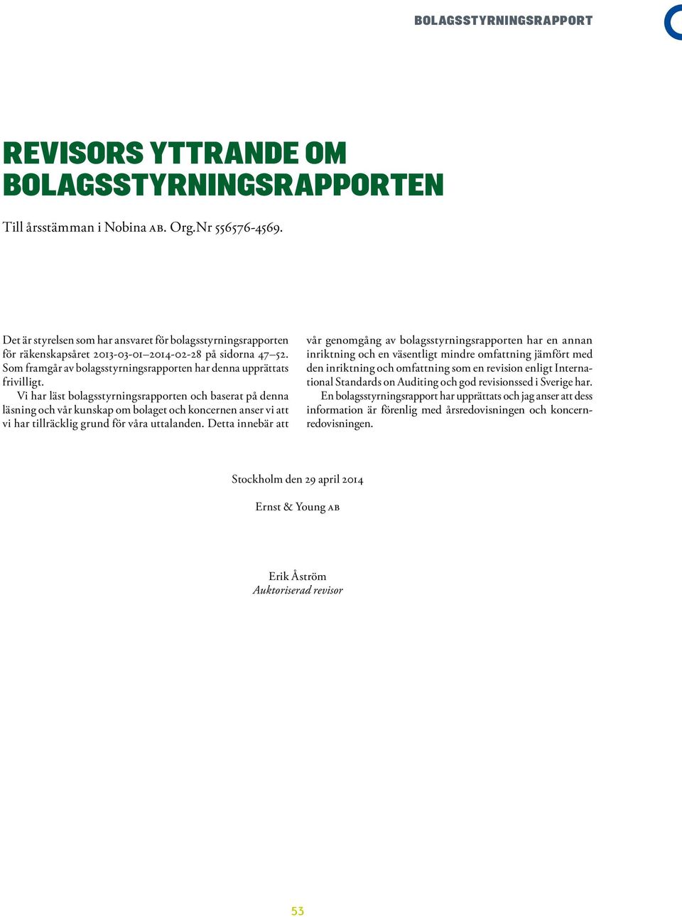 Vi har läst bolagsstyrningsrapporten och baserat på denna läsning och vår kunskap om bolaget och koncernen anser vi att vi har tillräcklig grund för våra uttalanden.