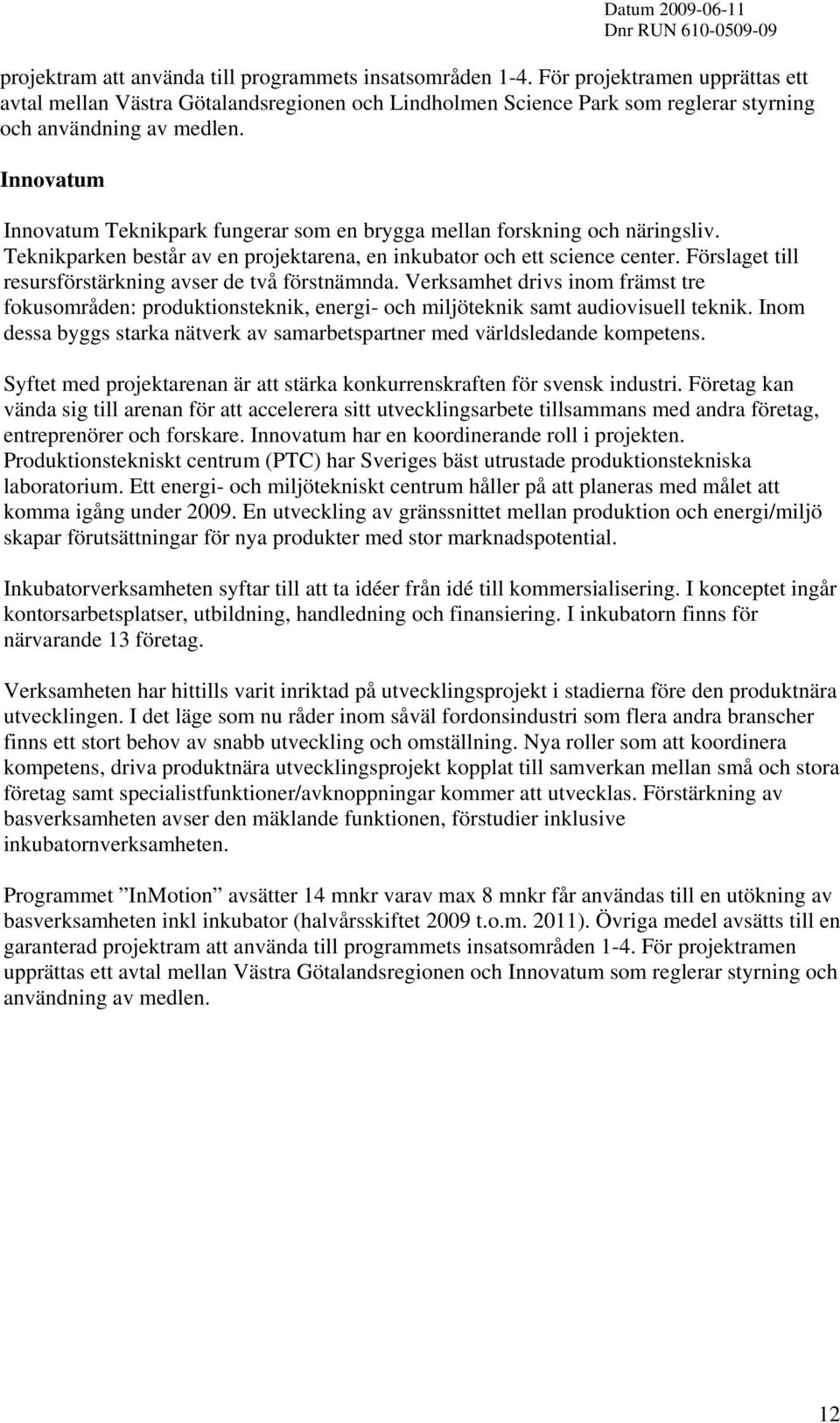 Innovatum Innovatum Teknikpark fungerar som en brygga mellan forskning och näringsliv. Teknikparken består av en projektarena, en inkubator och ett science center.