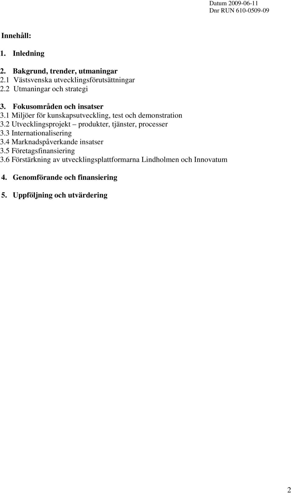 2 Utvecklingsprojekt produkter, tjänster, processer 3.3 Internationalisering 3.4 Marknadspåverkande insatser 3.