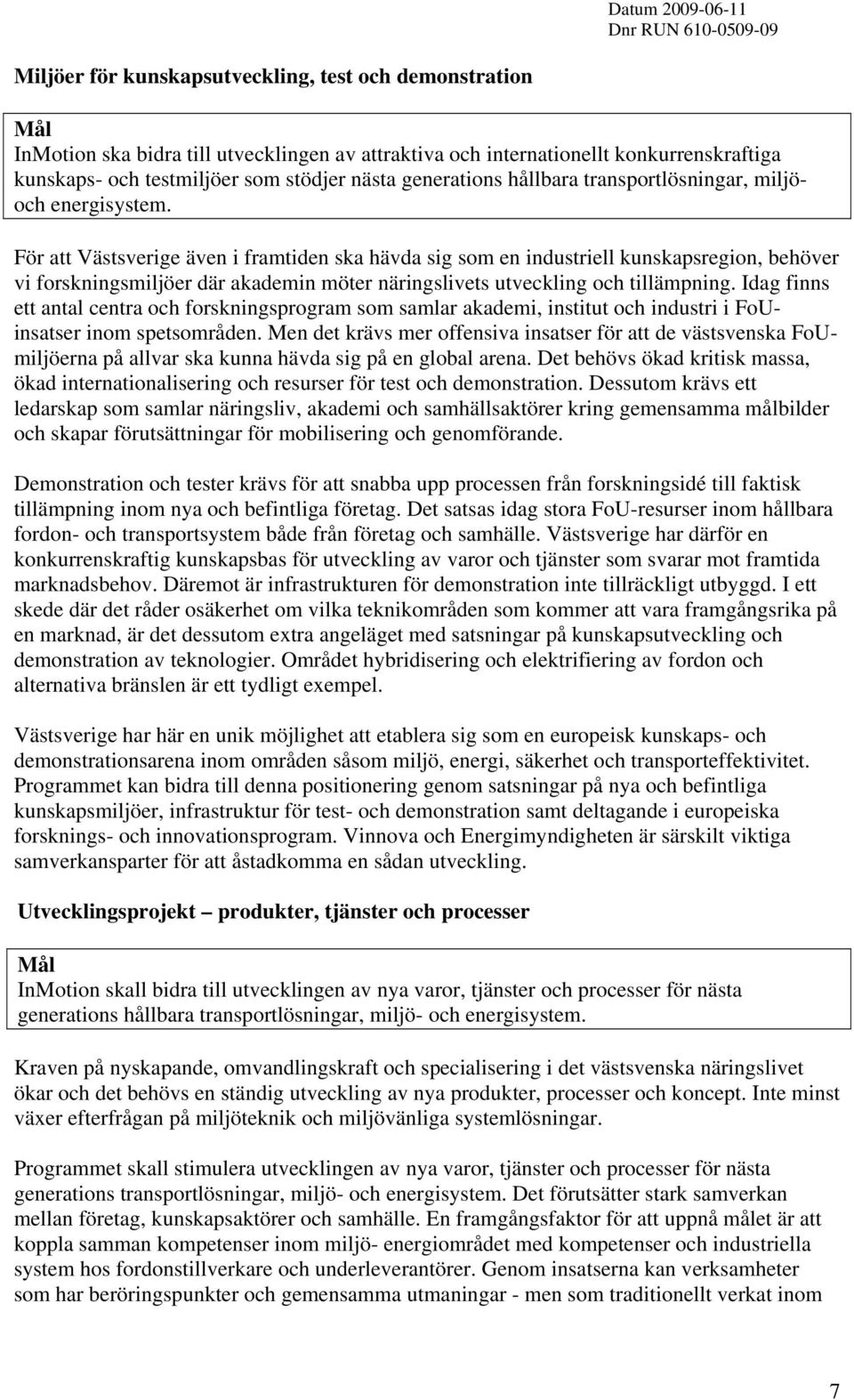 För att Västsverige även i framtiden ska hävda sig som en industriell kunskapsregion, behöver vi forskningsmiljöer där akademin möter näringslivets utveckling och tillämpning.