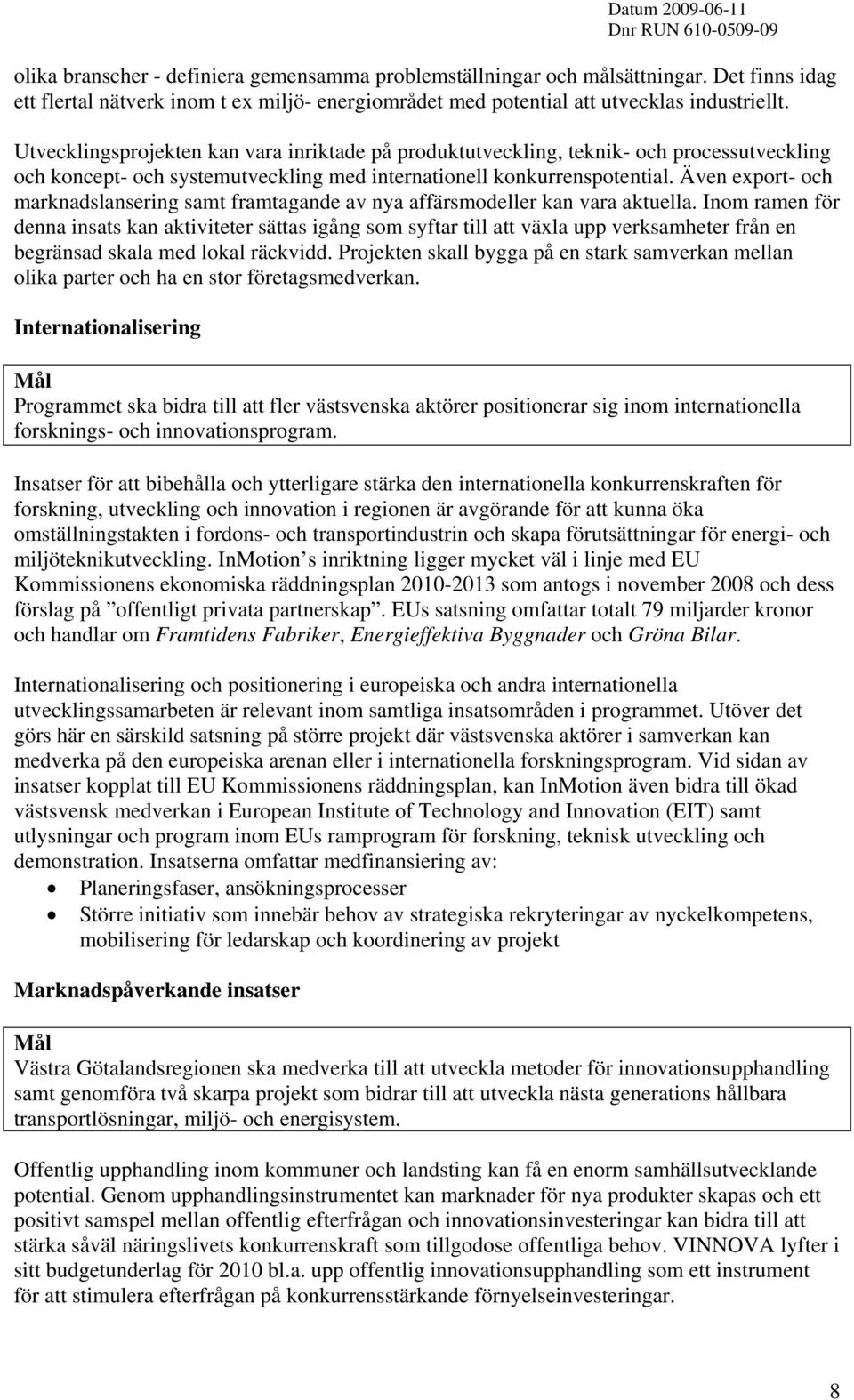 Även export- och marknadslansering samt framtagande av nya affärsmodeller kan vara aktuella.