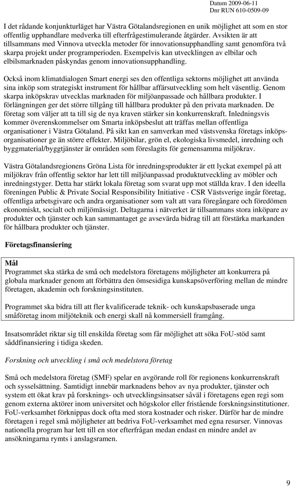 Exempelvis kan utvecklingen av elbilar och elbilsmarknaden påskyndas genom innovationsupphandling.