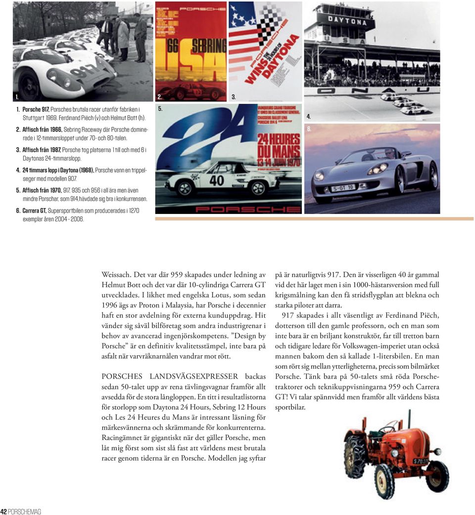 Affisch från 1970, 917, 935 och 956 i all ära men även mindre Porschar, som 914,hävdade sig bra i konkurrensen. 6. Carrera GT, Supersportbilen som producerades i 1270 exemplar åren 2004-2006. 5. 4. 6. Weissach.