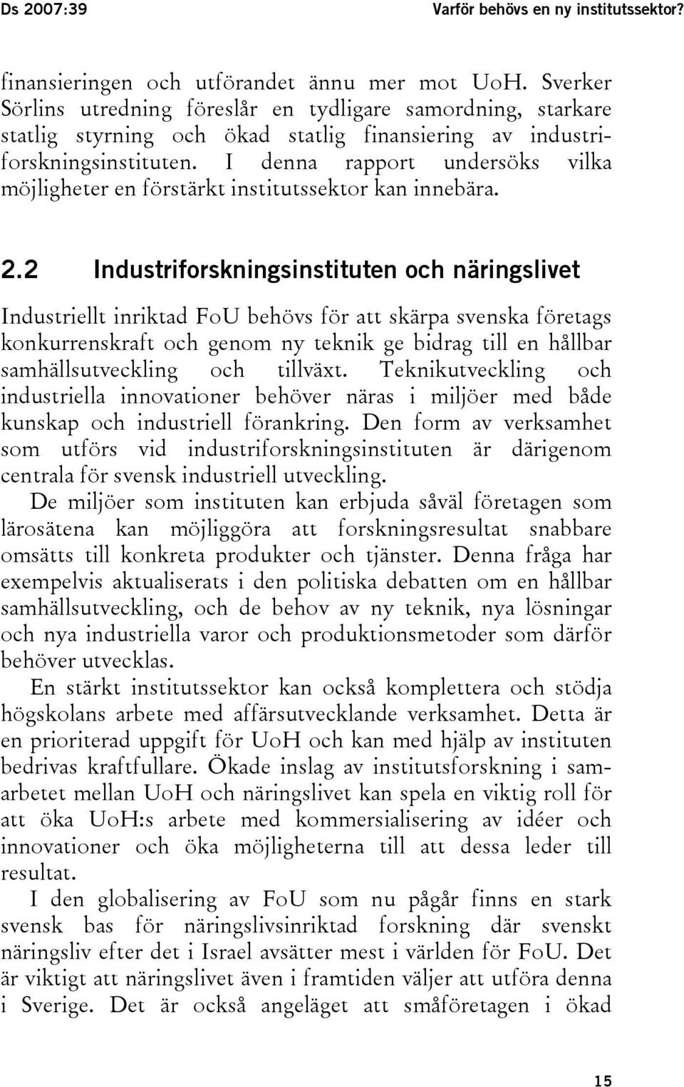 I denna rapport undersöks vilka möjligheter en förstärkt institutssektor kan innebära. 2.