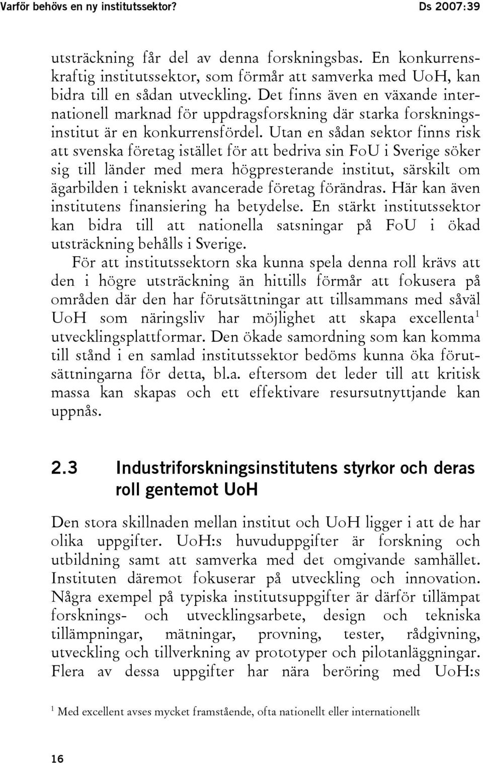 Utan en sådan sektor finns risk att svenska företag istället för att bedriva sin FoU i Sverige söker sig till länder med mera högpresterande institut, särskilt om ägarbilden i tekniskt avancerade