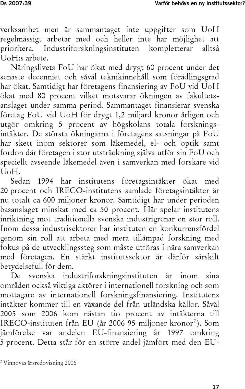 Samtidigt har företagens finansiering av FoU vid UoH ökat med 80 procent vilket motsvarar ökningen av fakultetsanslaget under samma period.