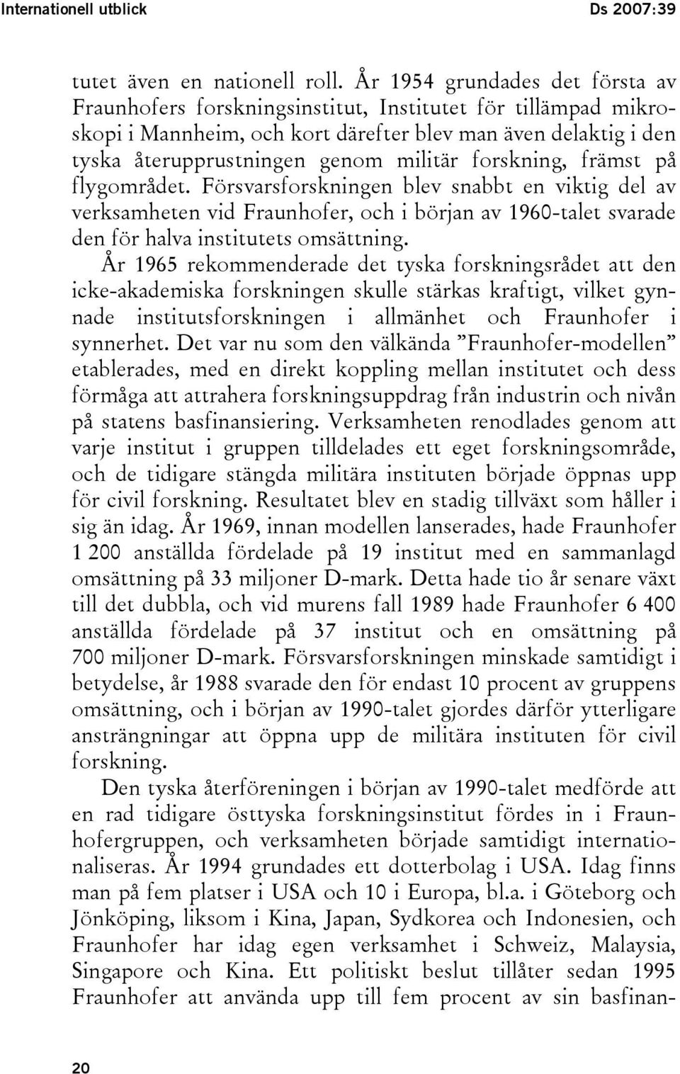 forskning, främst på flygområdet. Försvarsforskningen blev snabbt en viktig del av verksamheten vid Fraunhofer, och i början av 1960-talet svarade den för halva institutets omsättning.