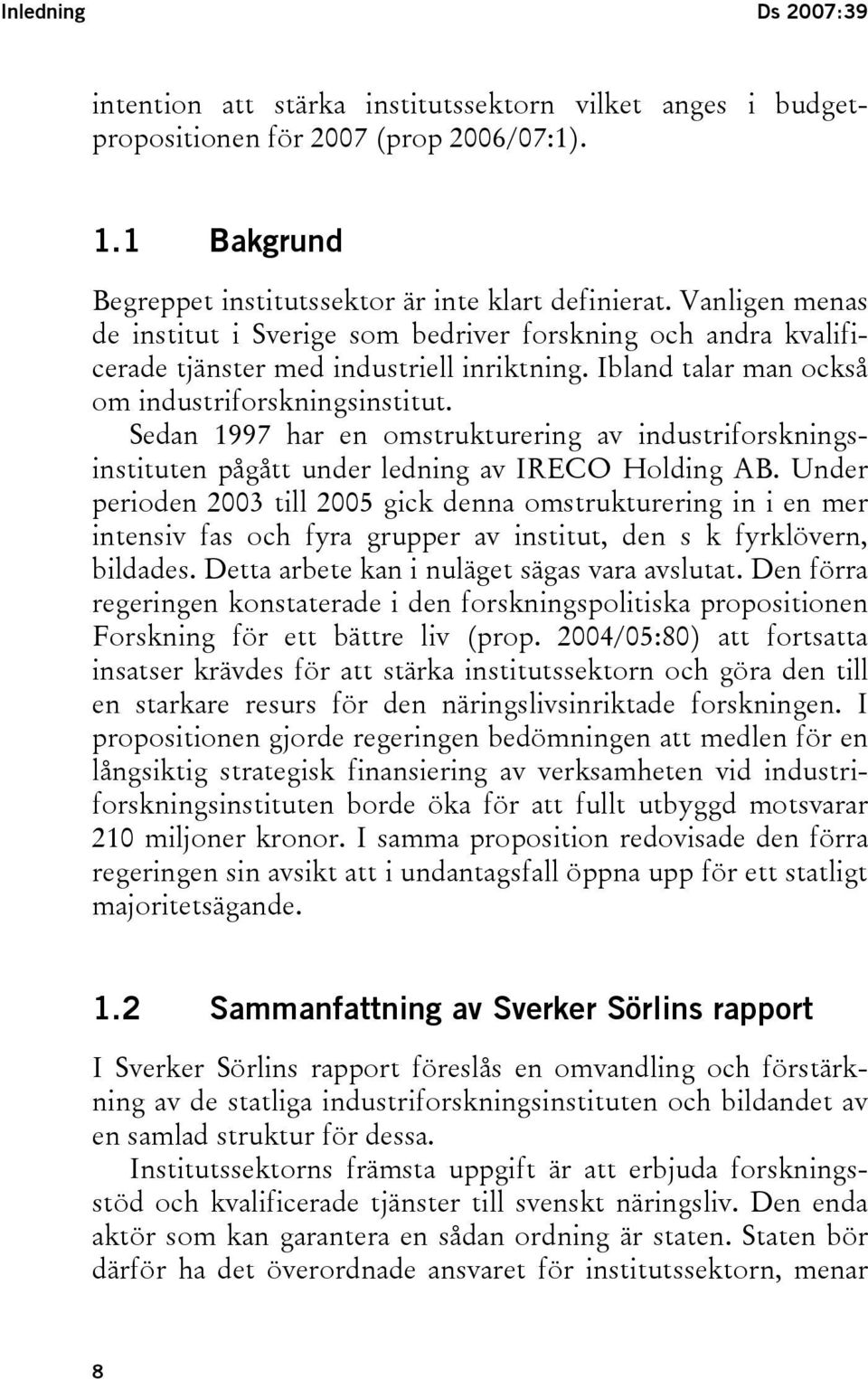 Sedan 1997 har en omstrukturering av industriforskningsinstituten pågått under ledning av IRECO Holding AB.