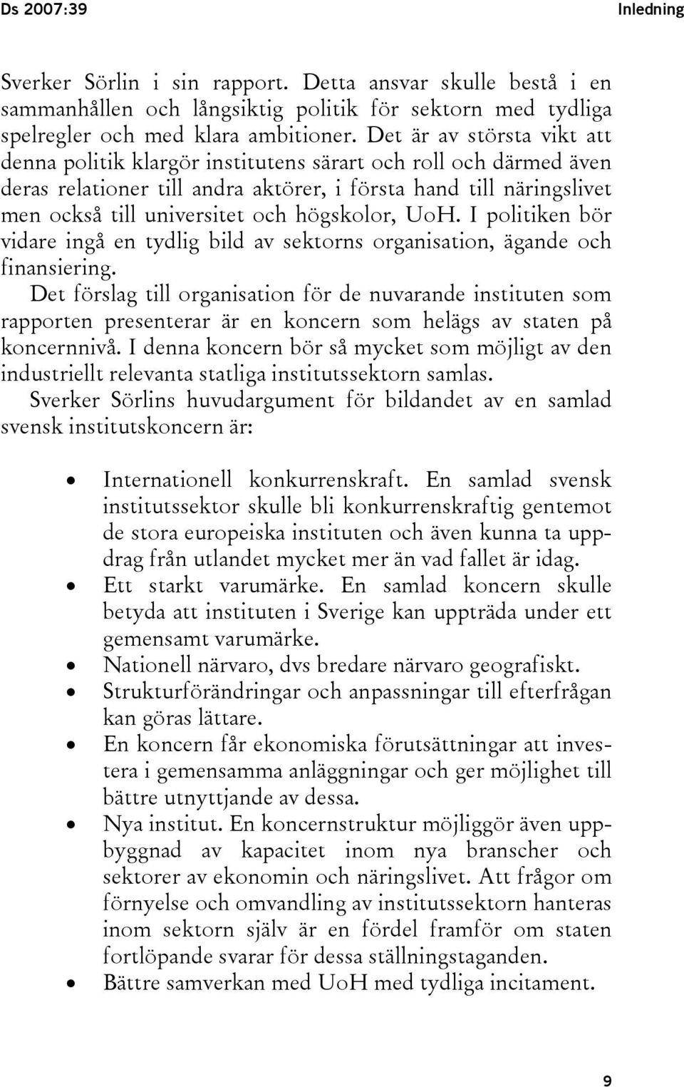 högskolor, UoH. I politiken bör vidare ingå en tydlig bild av sektorns organisation, ägande och finansiering.