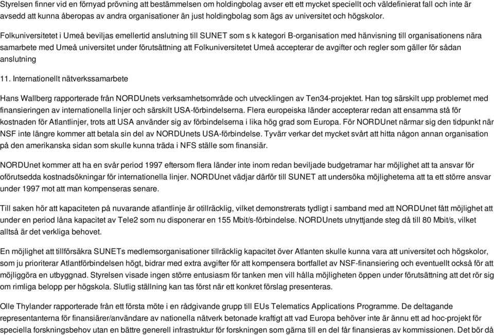 Folkuniversitetet i Umeå beviljas emellertid anslutning till SUNET som s k kategori B-organisation med hänvisning till organisationens nära samarbete med Umeå universitet under förutsättning att